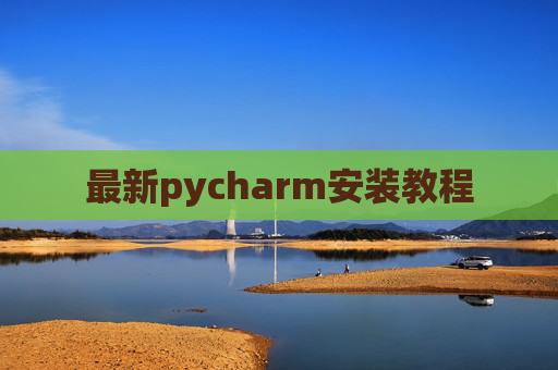 最新pycharm安装教程 最新pycharm安装教程